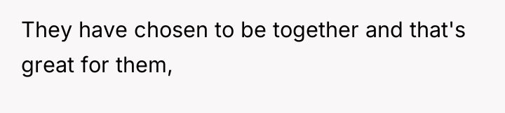 They have chosen to be together and that's great for...