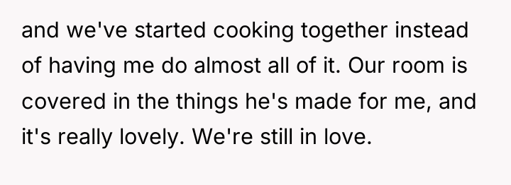 and we've started cooking together instead of having me do...