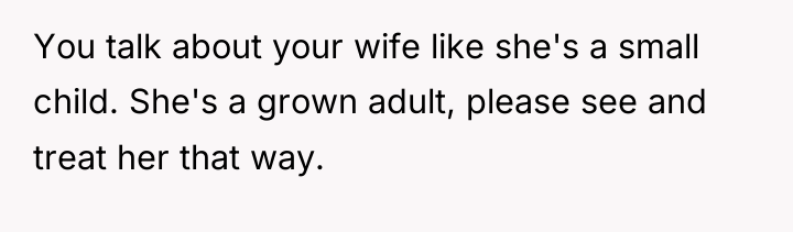 You talk about your wife like she's a small child....