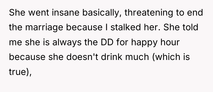 She went insane basically, threatening to end the marriage because...