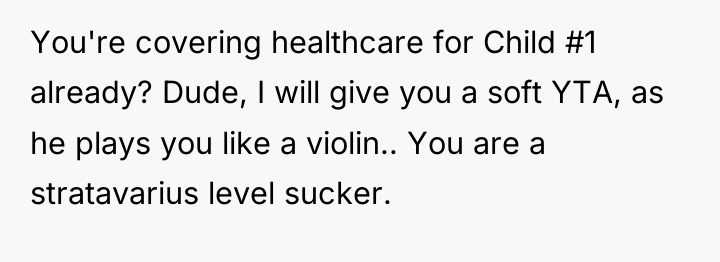 You're covering healthcare for Child #1 already? Dude, I will...