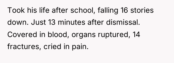 Took his life after school, falling 16 stories down. Just...