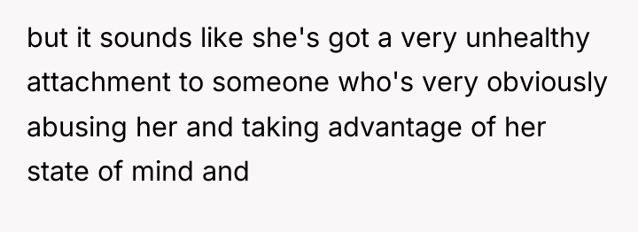 but it sounds like she's got a very unhealthy attachment...