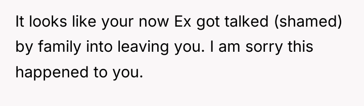 It looks like your now Ex got talked (shamed) by...