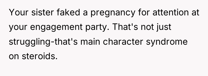 Your sister faked a pregnancy for attention at your engagement...