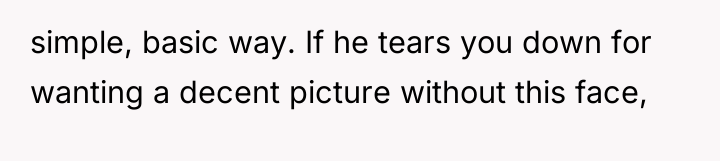 simple, basic way. If he tears you down for wanting...