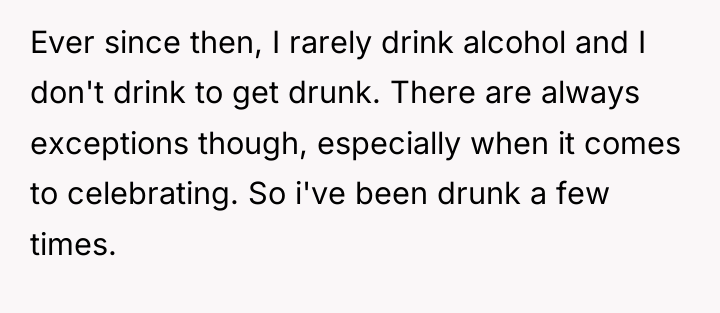 Ever since then, I rarely drink alcohol and I don't...
