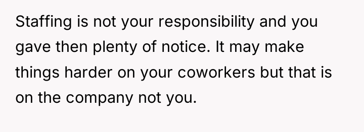 Staffing is not your responsibility and you gave then plenty...