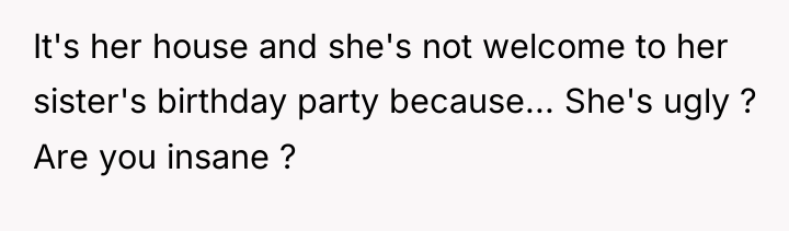 It's her house and she's not welcome to her sister's...