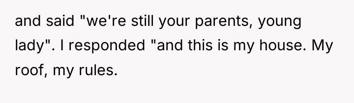 and said "we're still your parents, young lady". I responded...