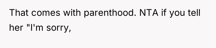That comes with parenthood. NTA if you tell her "I'm...