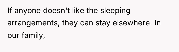 If anyone doesn't like the sleeping arrangements, they can stay...