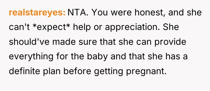 realstareyes NTA. You were honest, and she can't *expect* help...