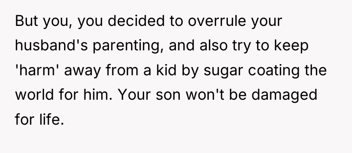 But you, you decided to overrule your husband's parenting, and...