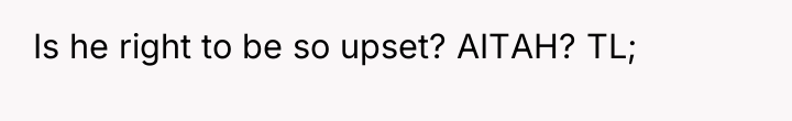 Is he right to be so upset? AITAH? TL;