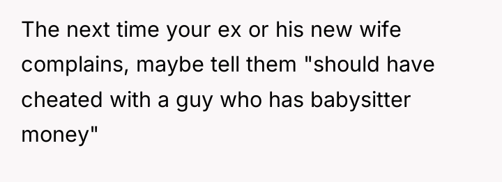 The next time your ex or his new wife complains,...
