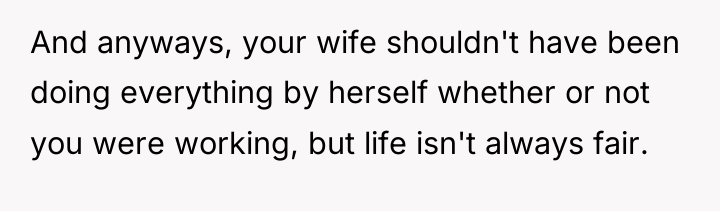 And anyways, your wife shouldn't have been doing everything by...