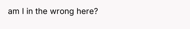 am I in the wrong here?