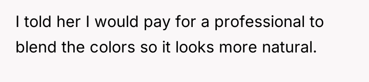 I told her I would pay for a professional to...