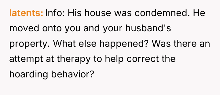 latents Info: His house was condemned. He moved onto you...