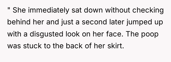 " She immediately sat down without checking behind her and...