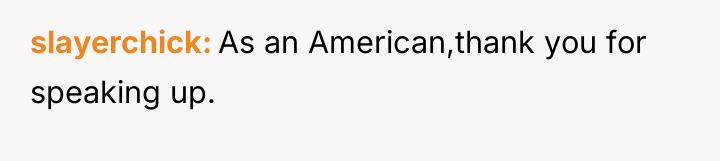 slayerchick As an American,thank you for speaking up.