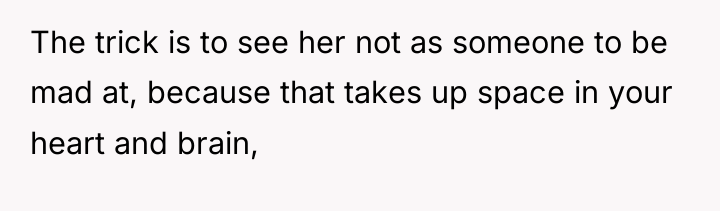 The trick is to see her not as someone to...