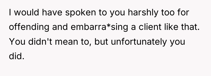 I would have spoken to you harshly too for offending...