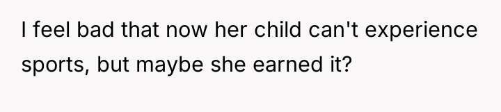 I feel bad that now her child can't experience sports,...