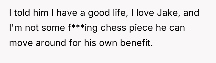 I told him I have a good life, I love...