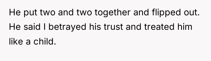 He put two and two together and flipped out. He...