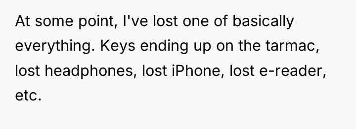 At some point, I've lost one of basically everything. Keys...