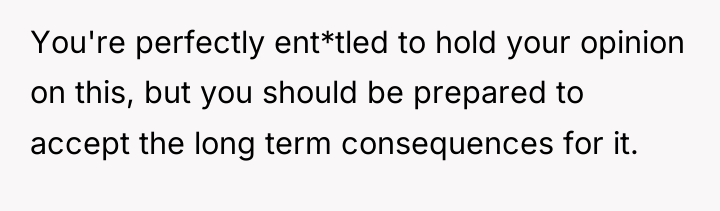 You're perfectly ent*tled to hold your opinion on this, but...