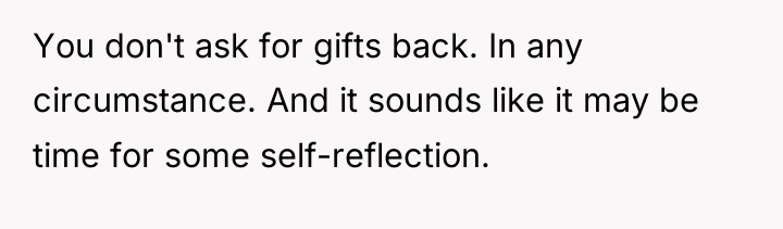 You don't ask for gifts back. In any circumstance. And...