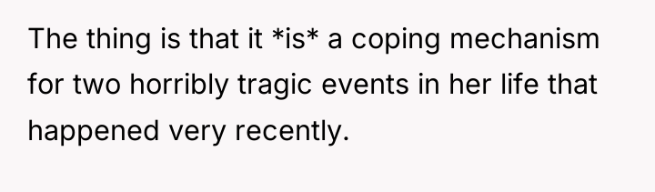 The thing is that it *is* a coping mechanism for...