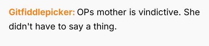 Gitfiddlepicker OPs mother is vindictive. She didn't have to say...