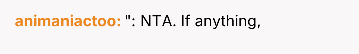 animaniactoo ": NTA. If anything,