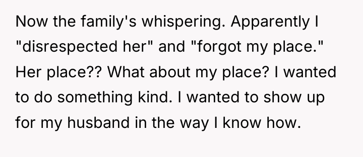 Now the family's whispering. Apparently I "disrespected her" and "forgot...