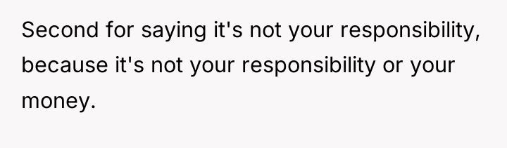 Second for saying it's not your responsibility, because it's not...