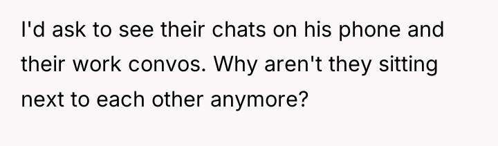 I'd ask to see their chats on his phone and...
