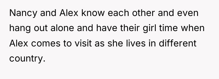 Nancy and Alex know each other and even hang out...