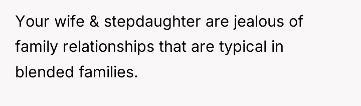 Your wife & stepdaughter are jealous of family relationships that...