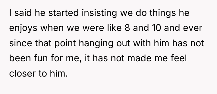 I said he started insisting we do things he enjoys...
