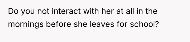 Do you not interact with her at all in the...