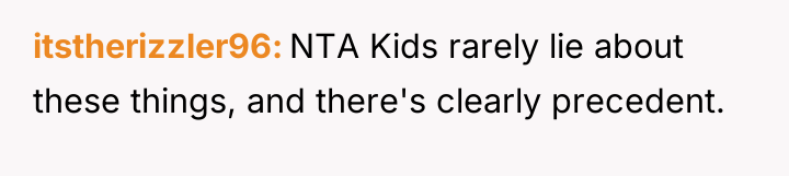 itstherizzler96 NTA Kids rarely lie about these things, and there's...