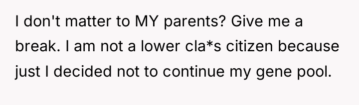 I don't matter to MY parents? Give me a break....
