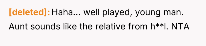 [deleted] Haha... well played, young man. Aunt sounds like the...