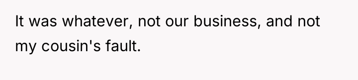 It was whatever, not our business, and not my cousin's...