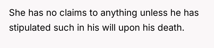 She has no claims to anything unless he has stipulated...