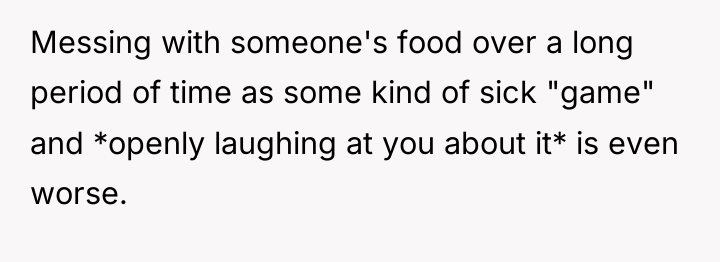 Messing with someone's food over a long period of time...